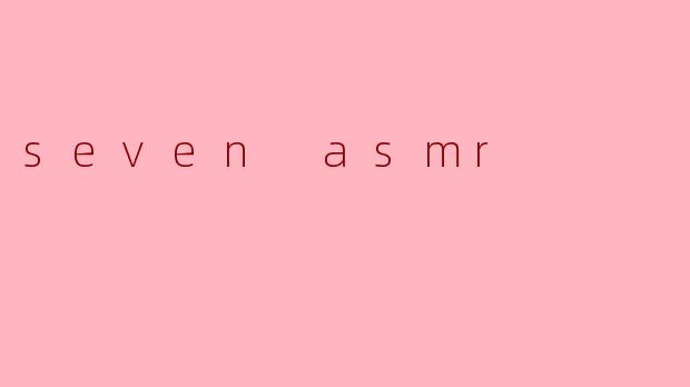 seven asmr